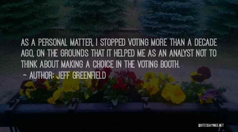 Jeff Greenfield Quotes: As A Personal Matter, I Stopped Voting More Than A Decade Ago, On The Grounds That It Helped Me As