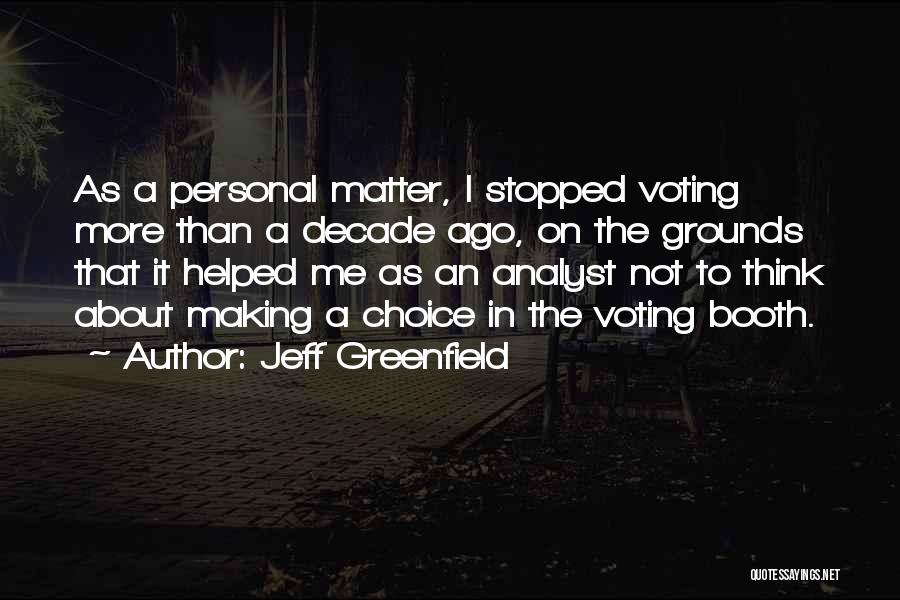 Jeff Greenfield Quotes: As A Personal Matter, I Stopped Voting More Than A Decade Ago, On The Grounds That It Helped Me As