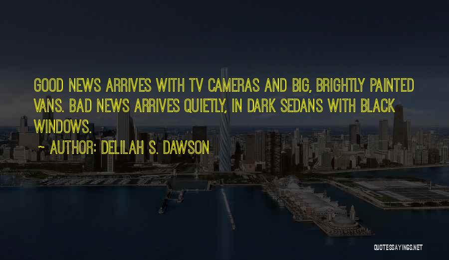 Delilah S. Dawson Quotes: Good News Arrives With Tv Cameras And Big, Brightly Painted Vans. Bad News Arrives Quietly, In Dark Sedans With Black