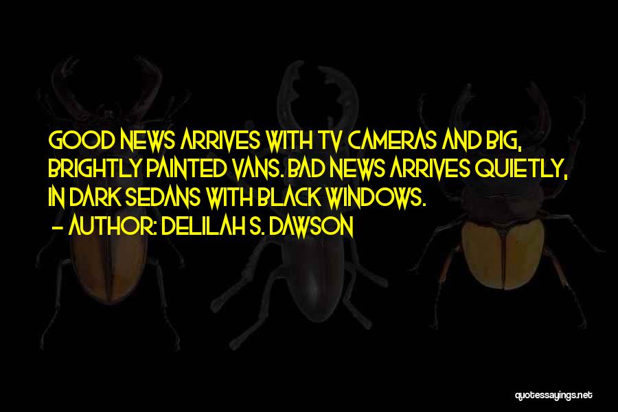 Delilah S. Dawson Quotes: Good News Arrives With Tv Cameras And Big, Brightly Painted Vans. Bad News Arrives Quietly, In Dark Sedans With Black