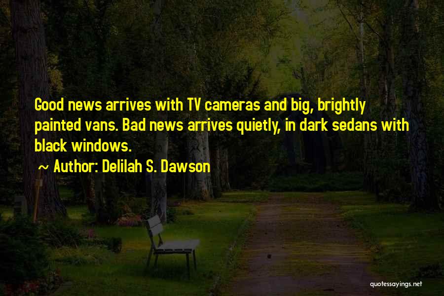 Delilah S. Dawson Quotes: Good News Arrives With Tv Cameras And Big, Brightly Painted Vans. Bad News Arrives Quietly, In Dark Sedans With Black