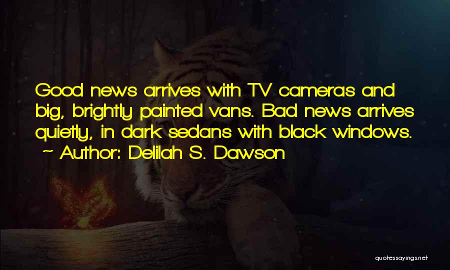 Delilah S. Dawson Quotes: Good News Arrives With Tv Cameras And Big, Brightly Painted Vans. Bad News Arrives Quietly, In Dark Sedans With Black