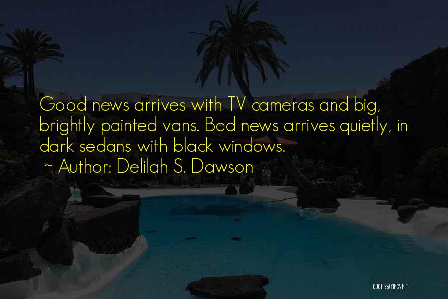 Delilah S. Dawson Quotes: Good News Arrives With Tv Cameras And Big, Brightly Painted Vans. Bad News Arrives Quietly, In Dark Sedans With Black