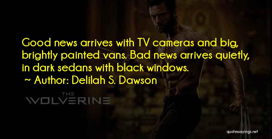 Delilah S. Dawson Quotes: Good News Arrives With Tv Cameras And Big, Brightly Painted Vans. Bad News Arrives Quietly, In Dark Sedans With Black