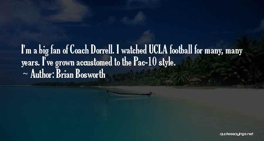 Brian Bosworth Quotes: I'm A Big Fan Of Coach Dorrell. I Watched Ucla Football For Many, Many Years. I've Grown Accustomed To The