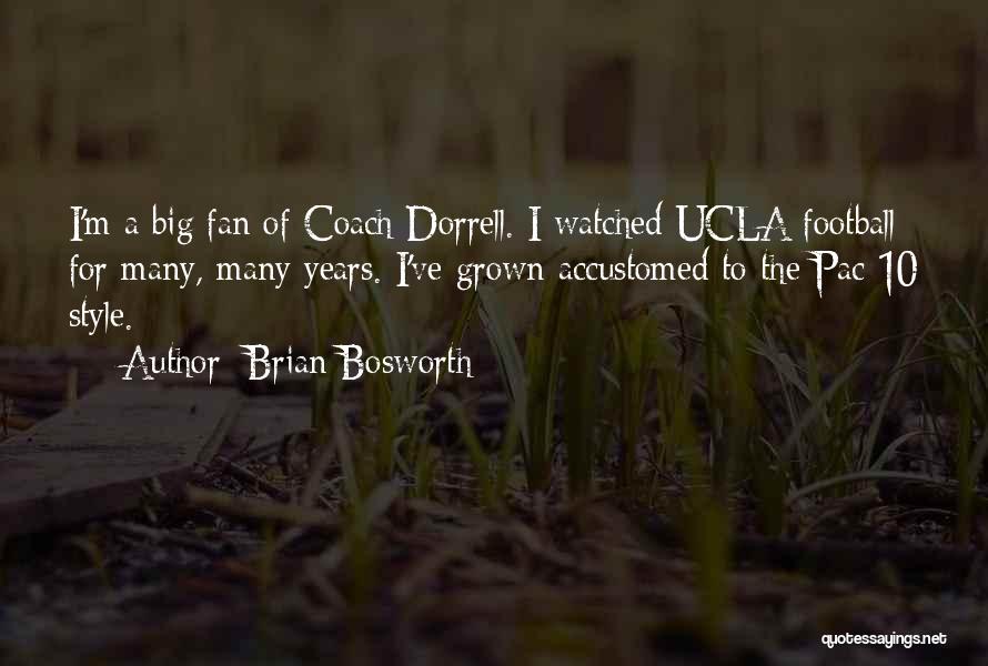 Brian Bosworth Quotes: I'm A Big Fan Of Coach Dorrell. I Watched Ucla Football For Many, Many Years. I've Grown Accustomed To The