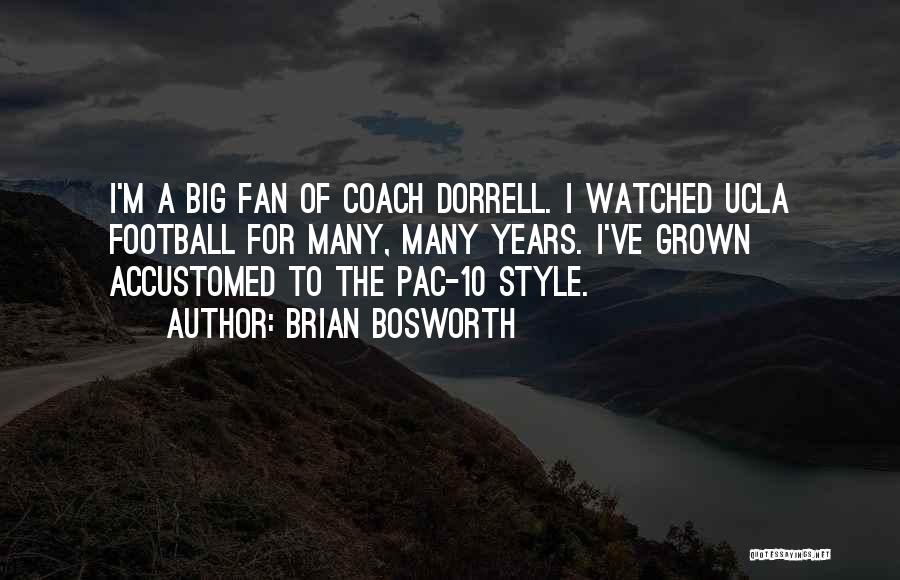 Brian Bosworth Quotes: I'm A Big Fan Of Coach Dorrell. I Watched Ucla Football For Many, Many Years. I've Grown Accustomed To The