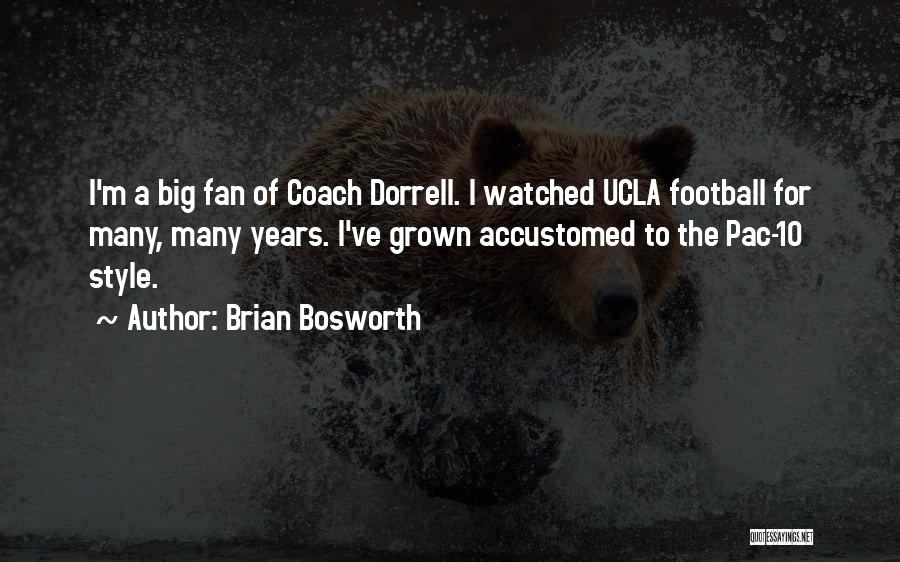 Brian Bosworth Quotes: I'm A Big Fan Of Coach Dorrell. I Watched Ucla Football For Many, Many Years. I've Grown Accustomed To The