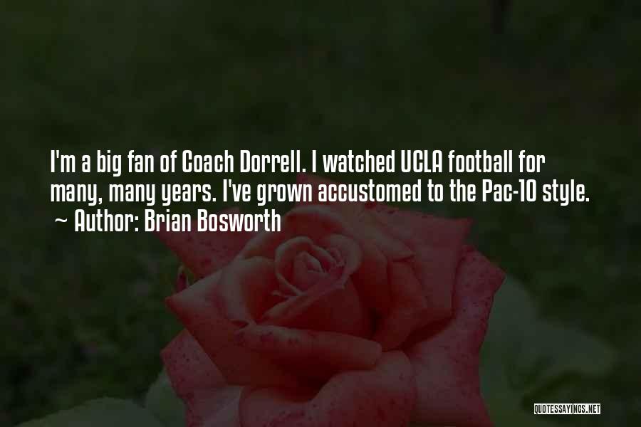 Brian Bosworth Quotes: I'm A Big Fan Of Coach Dorrell. I Watched Ucla Football For Many, Many Years. I've Grown Accustomed To The