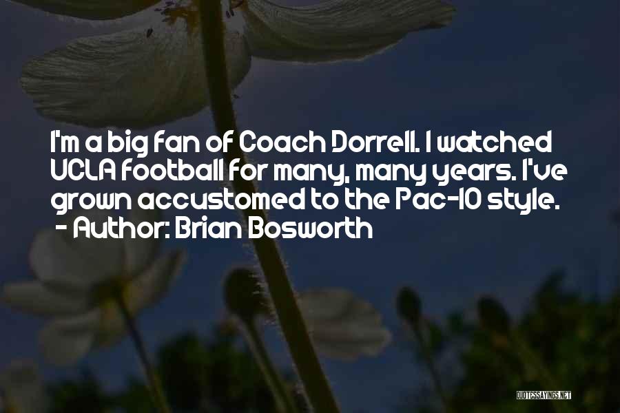 Brian Bosworth Quotes: I'm A Big Fan Of Coach Dorrell. I Watched Ucla Football For Many, Many Years. I've Grown Accustomed To The