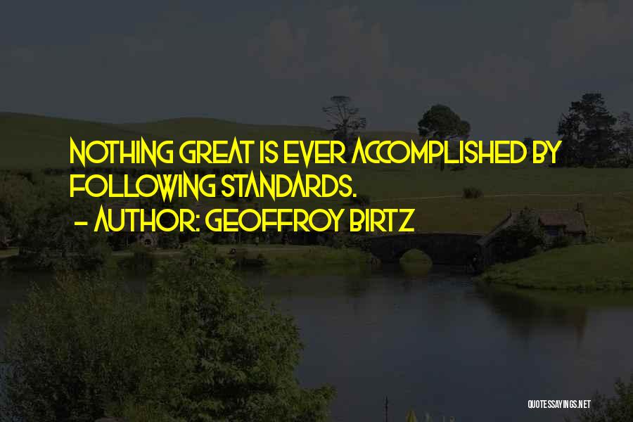 Geoffroy Birtz Quotes: Nothing Great Is Ever Accomplished By Following Standards.