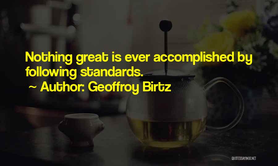 Geoffroy Birtz Quotes: Nothing Great Is Ever Accomplished By Following Standards.