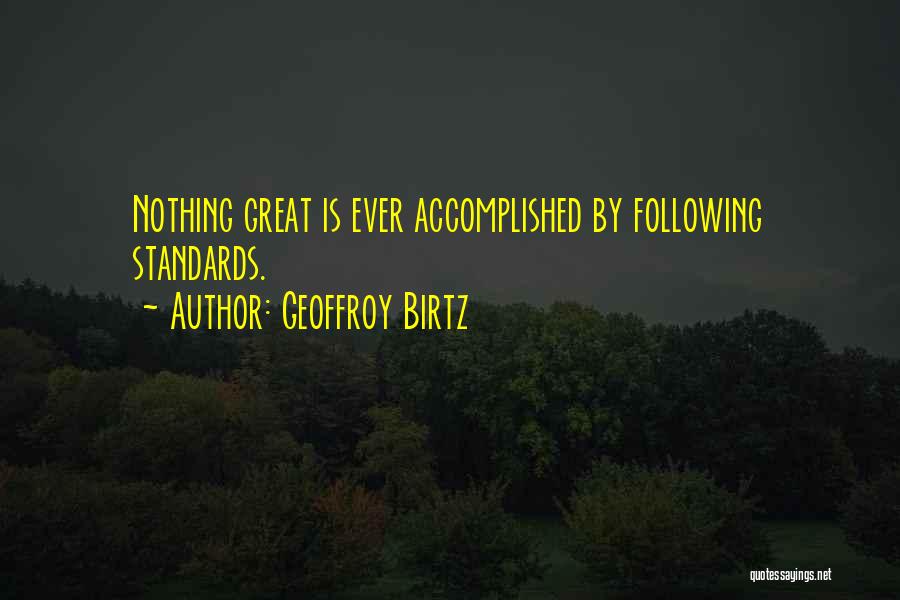 Geoffroy Birtz Quotes: Nothing Great Is Ever Accomplished By Following Standards.
