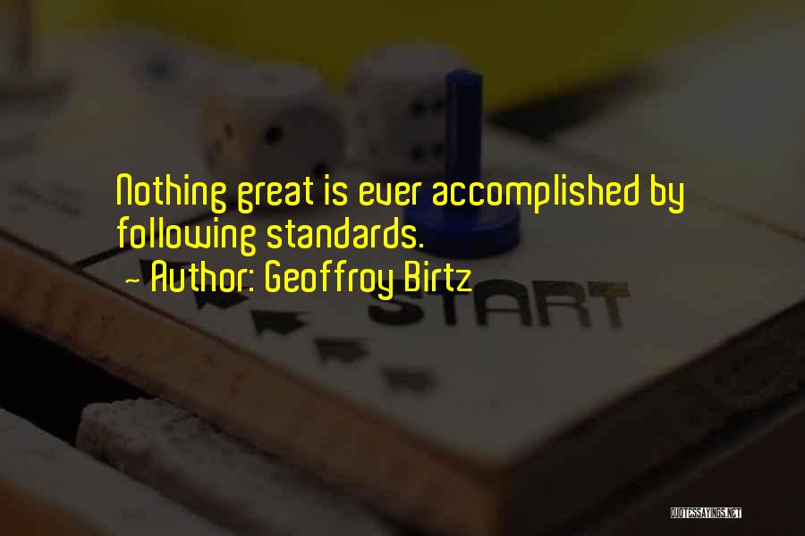 Geoffroy Birtz Quotes: Nothing Great Is Ever Accomplished By Following Standards.