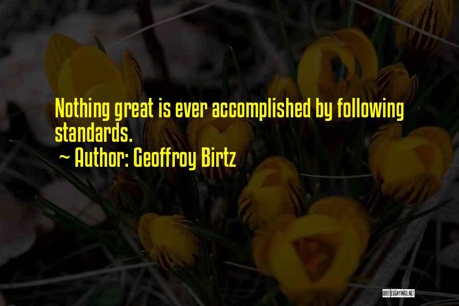 Geoffroy Birtz Quotes: Nothing Great Is Ever Accomplished By Following Standards.