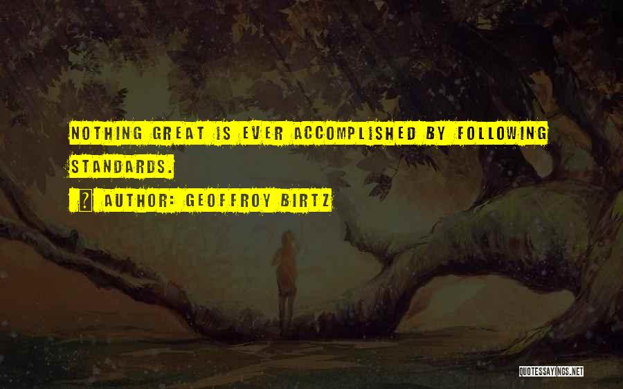Geoffroy Birtz Quotes: Nothing Great Is Ever Accomplished By Following Standards.