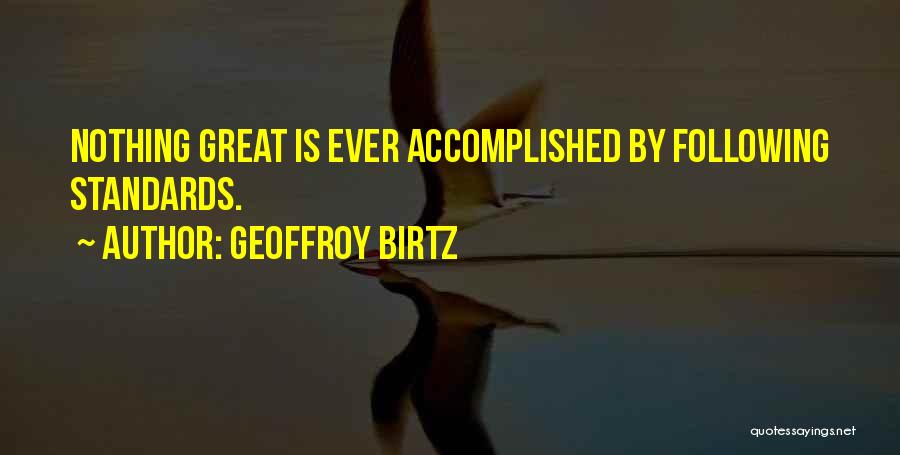 Geoffroy Birtz Quotes: Nothing Great Is Ever Accomplished By Following Standards.