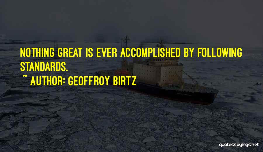 Geoffroy Birtz Quotes: Nothing Great Is Ever Accomplished By Following Standards.