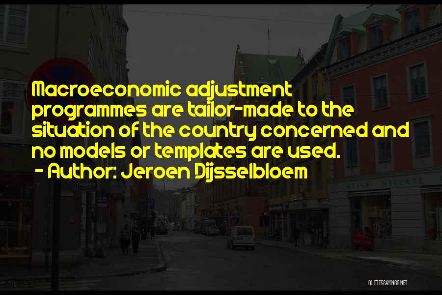 Jeroen Dijsselbloem Quotes: Macroeconomic Adjustment Programmes Are Tailor-made To The Situation Of The Country Concerned And No Models Or Templates Are Used.