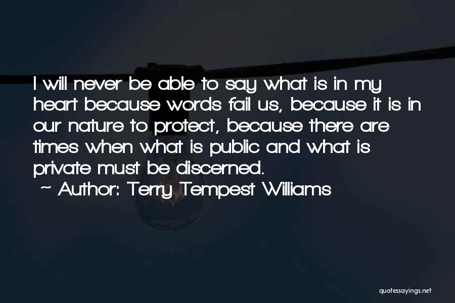 Terry Tempest Williams Quotes: I Will Never Be Able To Say What Is In My Heart Because Words Fail Us, Because It Is In