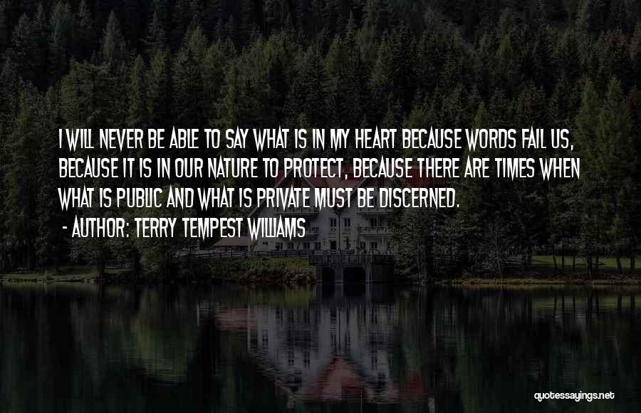 Terry Tempest Williams Quotes: I Will Never Be Able To Say What Is In My Heart Because Words Fail Us, Because It Is In