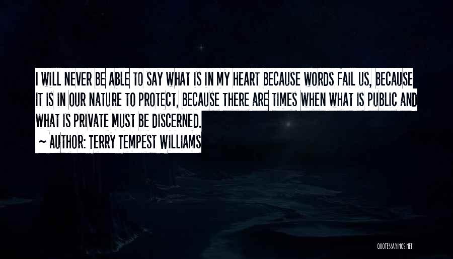 Terry Tempest Williams Quotes: I Will Never Be Able To Say What Is In My Heart Because Words Fail Us, Because It Is In
