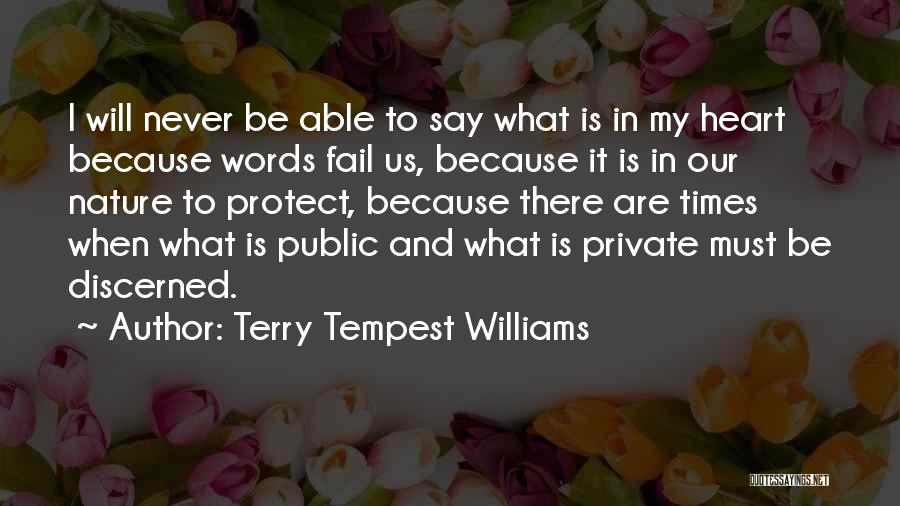 Terry Tempest Williams Quotes: I Will Never Be Able To Say What Is In My Heart Because Words Fail Us, Because It Is In