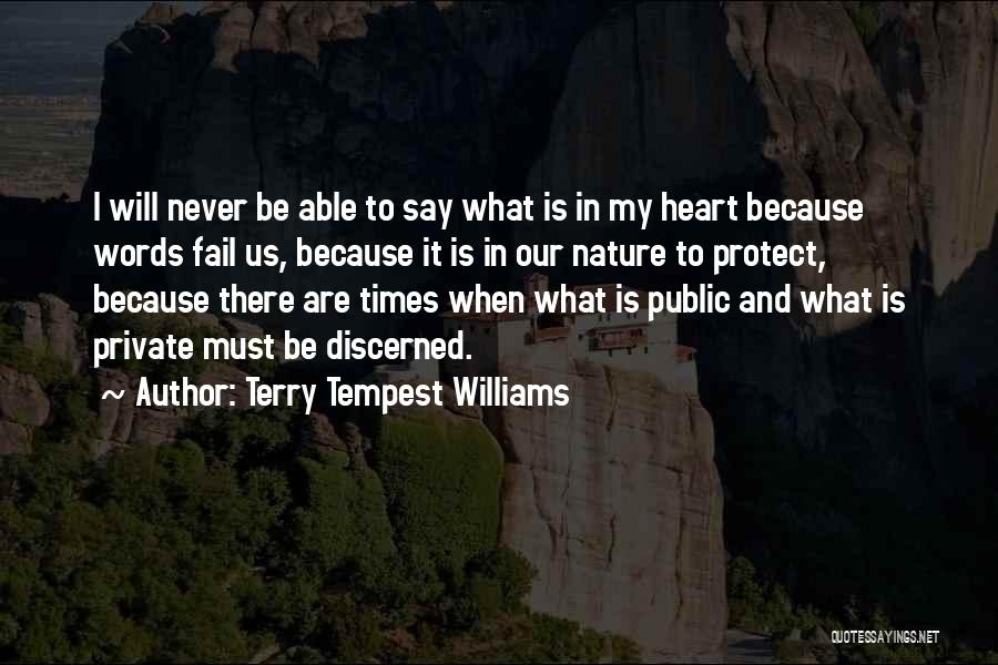 Terry Tempest Williams Quotes: I Will Never Be Able To Say What Is In My Heart Because Words Fail Us, Because It Is In
