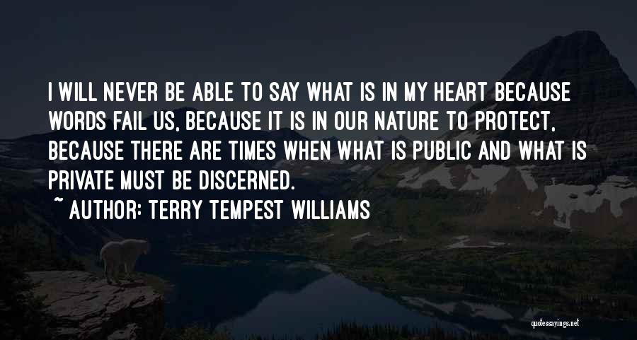 Terry Tempest Williams Quotes: I Will Never Be Able To Say What Is In My Heart Because Words Fail Us, Because It Is In
