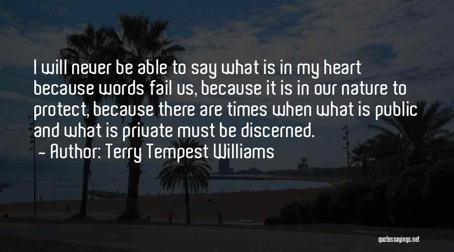 Terry Tempest Williams Quotes: I Will Never Be Able To Say What Is In My Heart Because Words Fail Us, Because It Is In
