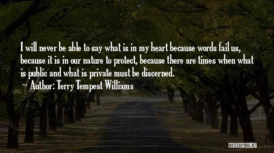 Terry Tempest Williams Quotes: I Will Never Be Able To Say What Is In My Heart Because Words Fail Us, Because It Is In
