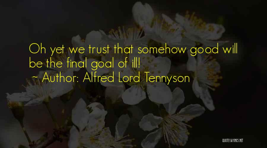 Alfred Lord Tennyson Quotes: Oh Yet We Trust That Somehow Good Will Be The Final Goal Of Ill!