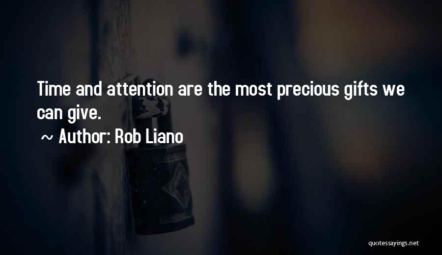 Rob Liano Quotes: Time And Attention Are The Most Precious Gifts We Can Give.