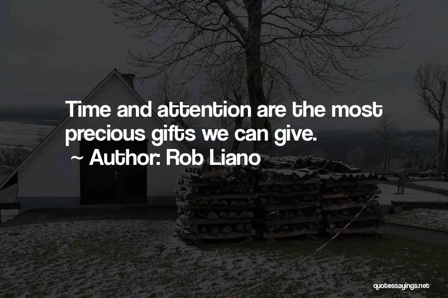 Rob Liano Quotes: Time And Attention Are The Most Precious Gifts We Can Give.