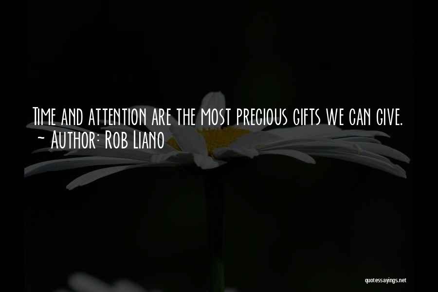 Rob Liano Quotes: Time And Attention Are The Most Precious Gifts We Can Give.