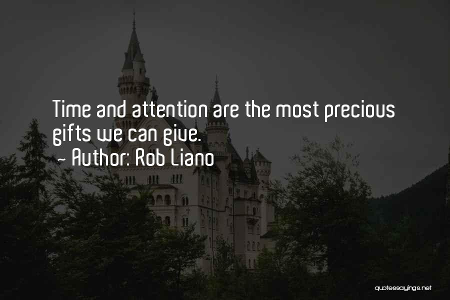 Rob Liano Quotes: Time And Attention Are The Most Precious Gifts We Can Give.