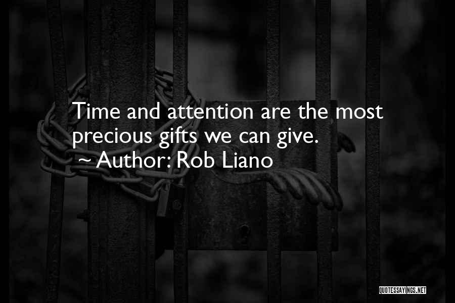 Rob Liano Quotes: Time And Attention Are The Most Precious Gifts We Can Give.