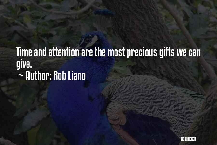 Rob Liano Quotes: Time And Attention Are The Most Precious Gifts We Can Give.