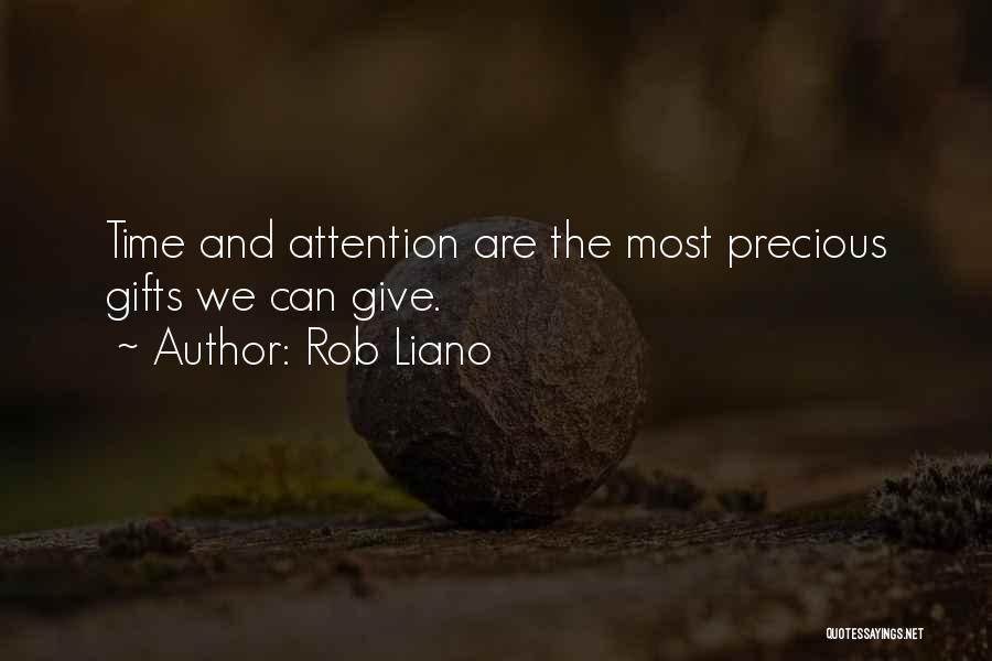 Rob Liano Quotes: Time And Attention Are The Most Precious Gifts We Can Give.