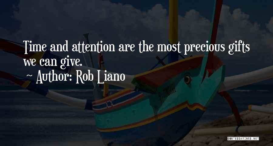 Rob Liano Quotes: Time And Attention Are The Most Precious Gifts We Can Give.