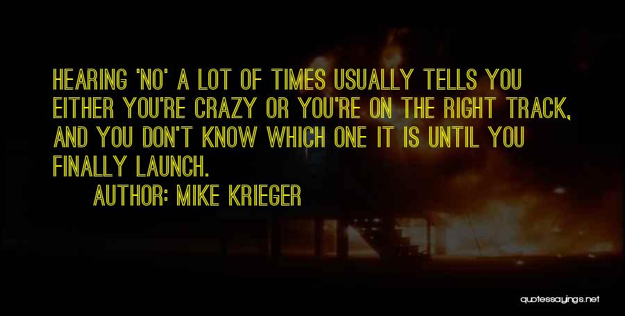 Mike Krieger Quotes: Hearing 'no' A Lot Of Times Usually Tells You Either You're Crazy Or You're On The Right Track, And You