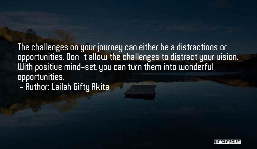 Lailah Gifty Akita Quotes: The Challenges On Your Journey Can Either Be A Distractions Or Opportunities. Don't Allow The Challenges To Distract Your Vision.