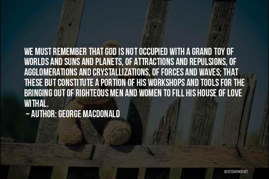 George MacDonald Quotes: We Must Remember That God Is Not Occupied With A Grand Toy Of Worlds And Suns And Planets, Of Attractions