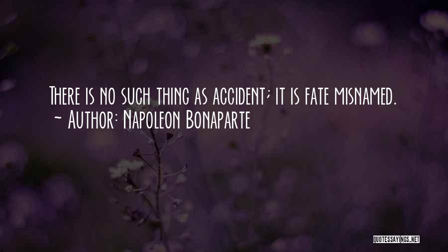 Napoleon Bonaparte Quotes: There Is No Such Thing As Accident; It Is Fate Misnamed.