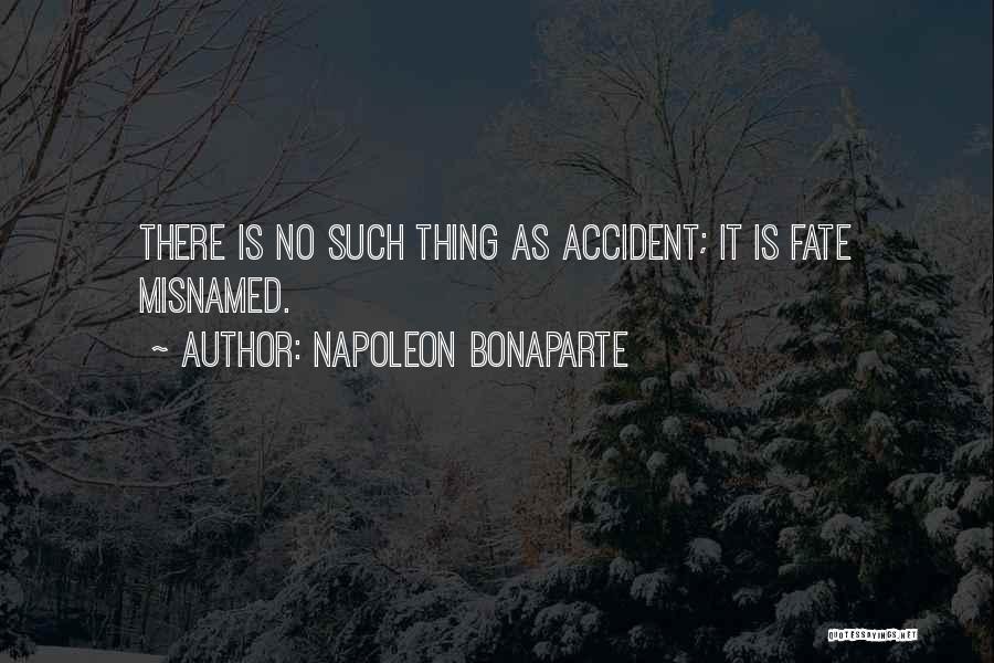 Napoleon Bonaparte Quotes: There Is No Such Thing As Accident; It Is Fate Misnamed.
