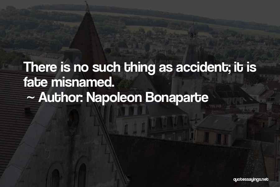 Napoleon Bonaparte Quotes: There Is No Such Thing As Accident; It Is Fate Misnamed.