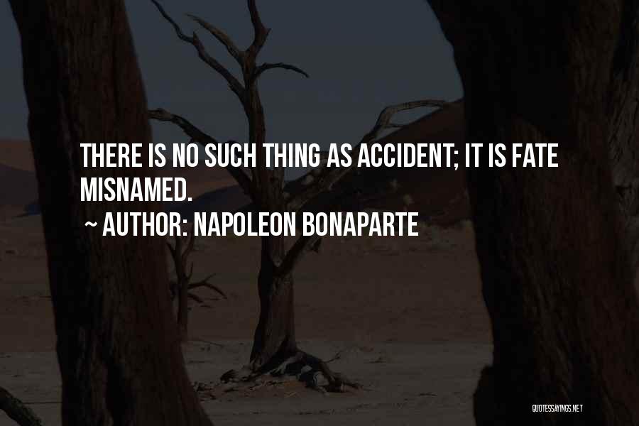 Napoleon Bonaparte Quotes: There Is No Such Thing As Accident; It Is Fate Misnamed.