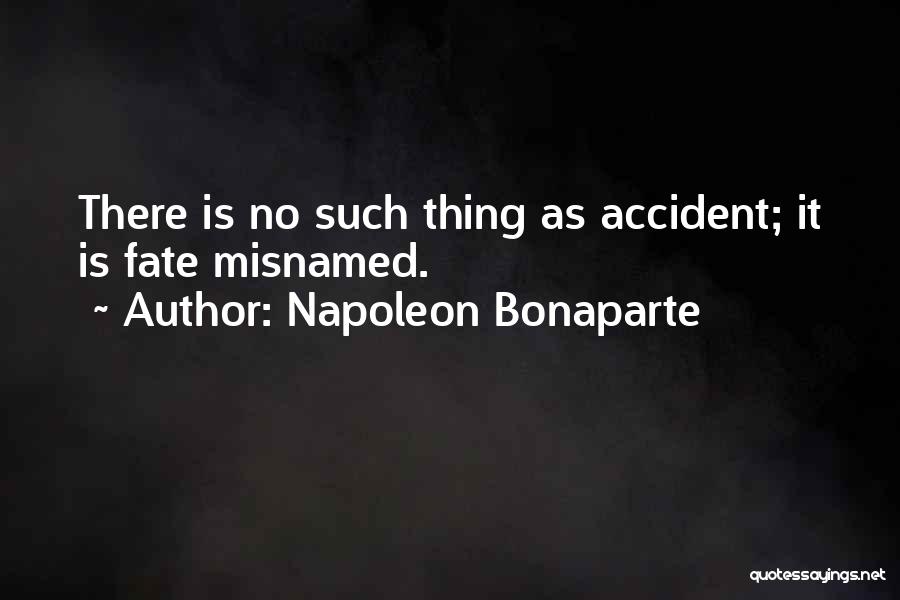 Napoleon Bonaparte Quotes: There Is No Such Thing As Accident; It Is Fate Misnamed.