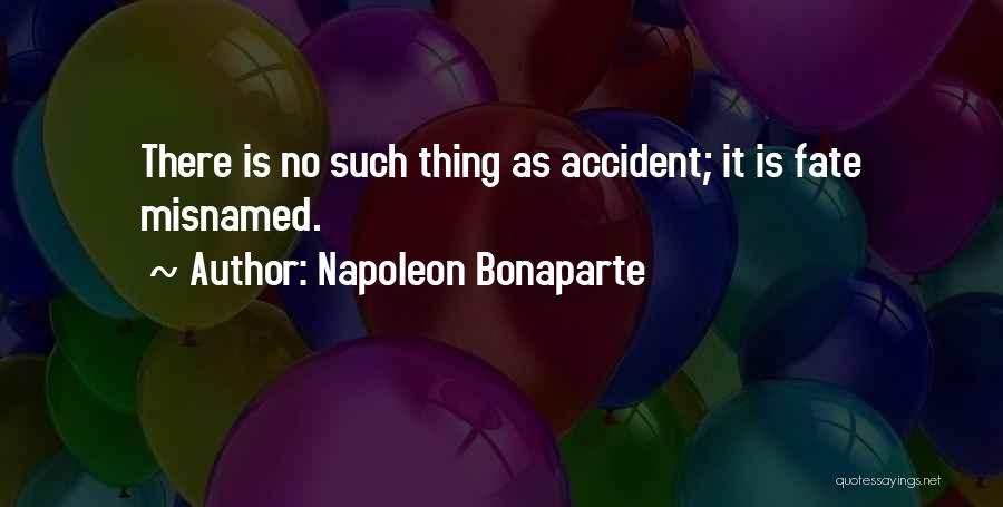 Napoleon Bonaparte Quotes: There Is No Such Thing As Accident; It Is Fate Misnamed.
