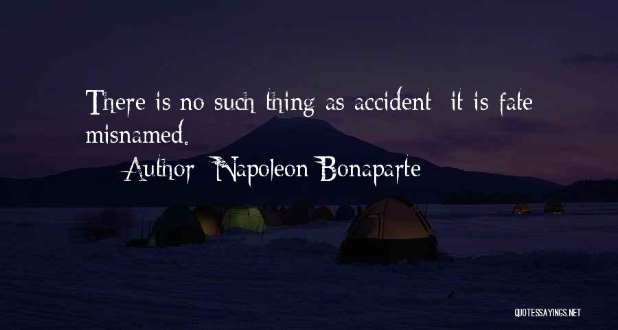 Napoleon Bonaparte Quotes: There Is No Such Thing As Accident; It Is Fate Misnamed.